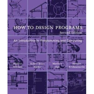 MIT Press Ltd How To Design Programs : An Introduction To Programming And Computing MIT Press Ltd How To Design Programs : An Introduction To Programming And Computing