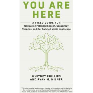 MIT Press Ltd You Are Here : A Field Guide For Navigating Polarized Speech, Conspiracy Theories, And Our Polluted Media Landscape MIT Press Ltd You Are Here : A Field Guide For Navigating Polarized Speech, Conspiracy Theories, And Our Polluted Media Landscape