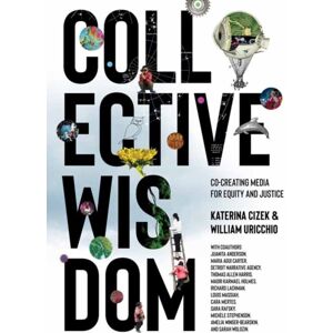 MIT Press Ltd Collective Wisdom : Co-Creating Media For Equity And Justice MIT Press Ltd Collective Wisdom : Co-Creating Media For Equity And Justice