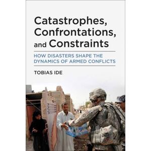MIT Press Ltd Catastrophes, Confrontations, And Constraints : How Disasters Shape The Dynamics Of Armed Conflicts MIT Press Ltd Catastrophes, Confrontations, And Constraints : How Disasters Shape The Dynamics Of Armed Conflicts