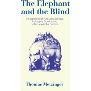 MIT Press Ltd The Elephant And The Blind : The Experience Of Pure Consciousness: Philosophy, Science, And 500+ Experiential Reports MIT Press Ltd The Elephant And The Blind : The Experience Of Pure Consciousness: Philosophy, Science, And 500+ Experiential Reports