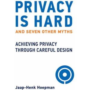 MIT Press Ltd Privacy Is Hard And Seven Other Myths : Achieving Privacy Through Careful Design MIT Press Ltd Privacy Is Hard And Seven Other Myths : Achieving Privacy Through Careful Design