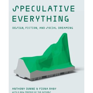 MIT Press Ltd Speculative Everything : Design, Fiction, And Social Dreaming MIT Press Ltd Speculative Everything : Design, Fiction, And Social Dreaming