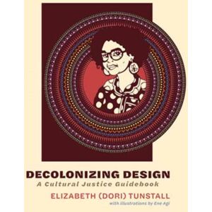 MIT Press Ltd Decolonizing Design : A Cultural Justice Guidebook MIT Press Ltd Decolonizing Design : A Cultural Justice Guidebook