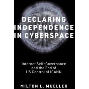MIT Press Ltd Declaring Independence In Cyberspace : Internet Self-Governance And The End Of U.S. Control Of Icann MIT Press Ltd Declaring Independence In Cyberspace : Internet Self-Governance And The End Of U.S. Control Of Icann