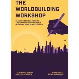 MIT Press Ltd The Worldbuilding Workshop : Teaching Critical Thinking And Empathy Through World Modeling, Simulation, And Play MIT Press Ltd The Worldbuilding Workshop : Teaching Critical Thinking And Empathy Through World Modeling, Simulation, And Play