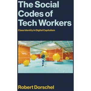 MIT Press Ltd The Social Codes Of Tech Workers : A Contradictory Middle Class In The Making MIT Press Ltd The Social Codes Of Tech Workers : A Contradictory Middle Class In The Making