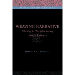 Pennsylvania State University Press Weaving Narrative : Clothing In Twelfth-Century French Romance Pennsylvania State University Press Weaving Narrative : Clothing In Twelfth-Century French Romance