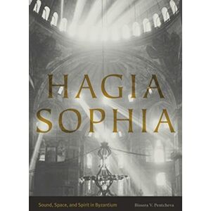 Pennsylvania State University Press Hagia Sophia : Sound, Space, And Spirit In Byzantium Pennsylvania State University Press Hagia Sophia : Sound, Space, And Spirit In Byzantium