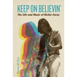 Pennsylvania State University Press Keep On Believin’ : The Life And Music Of Richie Furay Pennsylvania State University Press Keep On Believin’ : The Life And Music Of Richie Furay