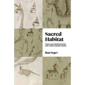 Pennsylvania State University Press Sacred Habitat : Nature And Catholicism In The Early Modern Spanish Atlantic Pennsylvania State University Press Sacred Habitat : Nature And Catholicism In The Early Modern Spanish Atlantic