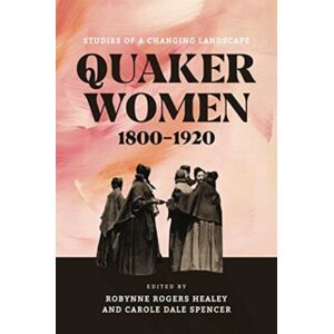 Pennsylvania State University Press Quaker Women, 1800–1920 : Studies Of A Changing Landscape Pennsylvania State University Press Quaker Women, 1800–1920 : Studies Of A Changing Landscape