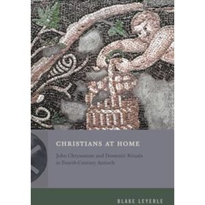 Pennsylvania State University Press Christians At Home : John Chrysostom And Domestic Rituals In Fourth-Century Antioch Pennsylvania State University Press Christians At Home : John Chrysostom And Domestic Rituals In Fourth-Century Antioch