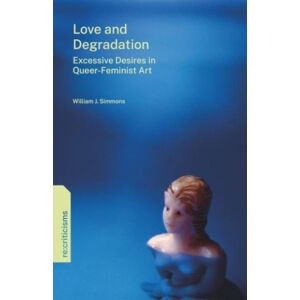 Pennsylvania State University Press Love And Degradation : Excessive Desires In Queer-Feminist Art Pennsylvania State University Press Love And Degradation : Excessive Desires In Queer-Feminist Art