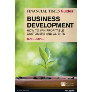 Pearson Education Limited Financial Times Guide To Business Development, The : How To Win Profitable Customers And Clients Pearson Education Limited Financial Times Guide To Business Development, The : How To Win Profitable Customers And Clients
