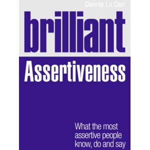 Pearson Education Limited Brilliant Assertiveness : What The Most Assertive People Know, Do And Say Pearson Education Limited Brilliant Assertiveness : What The Most Assertive People Know, Do And Say