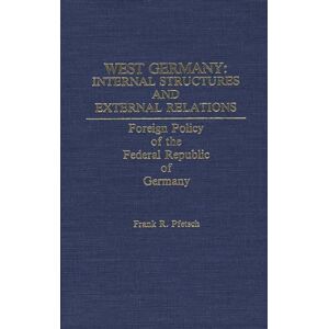 Bloomsbury Publishing Plc West Germany: Internal Structures And External Relations : Foreign Policy Of The Federal Republic Of Germany Bloomsbury Publishing Plc West Germany: Internal Structures And External Relations : Foreign Policy Of The Federal Republic Of Germany
