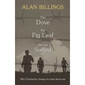 SPCK Publishing The Dove, The Fig Leaf And The Sword : Why Christianity Changes Its Mind About War SPCK Publishing The Dove, The Fig Leaf And The Sword : Why Christianity Changes Its Mind About War