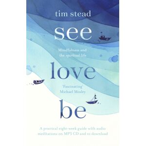 SPCK Publishing See, Love, Be : Mindfulness And The Spiritual Life: A Practical Eight-Week Guide With Audio Meditations SPCK Publishing See, Love, Be : Mindfulness And The Spiritual Life: A Practical Eight-Week Guide With Audio Meditations