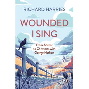 SPCK Publishing Wounded I Sing : From Advent To Christmas With George Herbert SPCK Publishing Wounded I Sing : From Advent To Christmas With George Herbert
