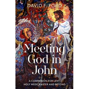 SPCK Publishing Meeting God In John : A Companion For Lent, Holy Week, Easter And Beyond SPCK Publishing Meeting God In John : A Companion For Lent, Holy Week, Easter And Beyond