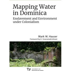 University of Washington Press Mapping Water In Dominica : Enslavement And Environment Under Colonialism University of Washington Press Mapping Water In Dominica : Enslavement And Environment Under Colonialism