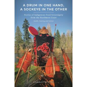 University of Washington Press A Drum In One Hand, A Sockeye In The Other : Stories Of Indigenous Food Sovereignty From The Northwest Coast University of Washington Press A Drum In One Hand, A Sockeye In The Other : Stories Of Indigenous Food Sovereignty From The Northwest Coast