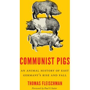 University of Washington Press Communist Pigs : An Animal History Of East Germany'S Rise And Fall University of Washington Press Communist Pigs : An Animal History Of East Germany'S Rise And Fall