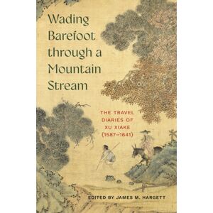 University of Washington Press Wading Barefoot Through A Mountain Stream : The Travel Diaries Of Xu Xiake (1587-1641) University of Washington Press Wading Barefoot Through A Mountain Stream : The Travel Diaries Of Xu Xiake (1587-1641)