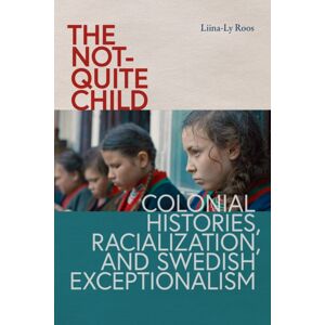 University of Washington Press The Not-Quite Child : Colonial Histories, Racialization, And Swedish Exceptionalism University of Washington Press The Not-Quite Child : Colonial Histories, Racialization, And Swedish Exceptionalism