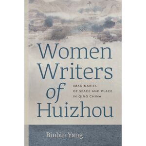 University of Washington Press Women Writers Of Huizhou : Imaginaries Of Space And Place In Qing China University of Washington Press Women Writers Of Huizhou : Imaginaries Of Space And Place In Qing China