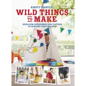 Orion Publishing Co Wild Things To Make : More Heirloom Clothes And Accessories To Sew For Your Children Orion Publishing Co Wild Things To Make : More Heirloom Clothes And Accessories To Sew For Your Children