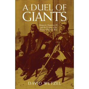 University of Wisconsin Press A Duel Of Giants : Bismarck, Napoleon Iii, And The Origins Of The Franco-Prussian War University of Wisconsin Press A Duel Of Giants : Bismarck, Napoleon Iii, And The Origins Of The Franco-Prussian War