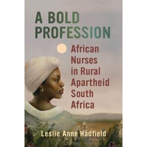 University of Wisconsin Press A Bold Profession : African Nurses In Rural Apartheid South Africa University of Wisconsin Press A Bold Profession : African Nurses In Rural Apartheid South Africa