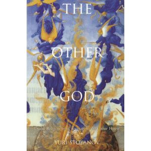 Yale University Press The Other God : Dualist Religions From Antiquity To The Cathar Heresy Yale University Press The Other God : Dualist Religions From Antiquity To The Cathar Heresy