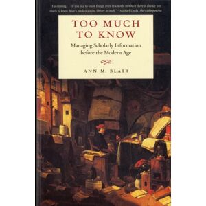 Yale University Press Too Much To Know : Managing Scholarly Information Before The Modern Age Yale University Press Too Much To Know : Managing Scholarly Information Before The Modern Age