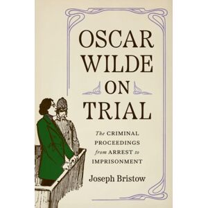 Yale University Press Oscar Wilde On Trial : The Criminal Proceedings, From Arrest To Imprisonment Yale University Press Oscar Wilde On Trial : The Criminal Proceedings, From Arrest To Imprisonment