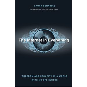 Yale University Press The Internet In Everything : Freedom And Security In A World With No Off Switch Yale University Press The Internet In Everything : Freedom And Security In A World With No Off Switch