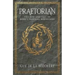 Yale University Press Praetorian : The Rise And Fall Of Rome'S Imperial Bodyguard Yale University Press Praetorian : The Rise And Fall Of Rome'S Imperial Bodyguard