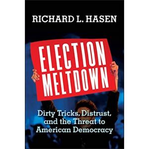 Yale University Press Election Meltdown : Dirty Tricks, Distrust, And The Threat To American Democracy Yale University Press Election Meltdown : Dirty Tricks, Distrust, And The Threat To American Democracy