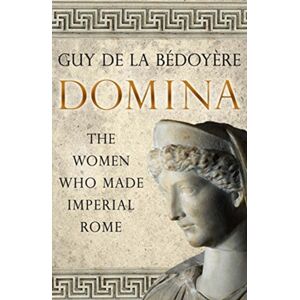 Yale University Press Domina : The Women Who Made Imperial Rome Yale University Press Domina : The Women Who Made Imperial Rome
