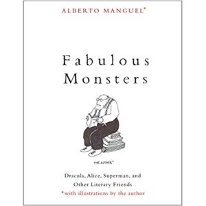 Yale University Press Fabulous Monsters : Dracula, Alice, Superman, And Other Literary Friends Yale University Press Fabulous Monsters : Dracula, Alice, Superman, And Other Literary Friends