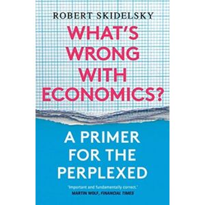 Yale University Press What’s Wrong With Economics? : A Primer For The Perplexed Yale University Press What’s Wrong With Economics? : A Primer For The Perplexed