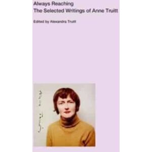 Yale University Press Always Reaching : The Selected Writings Of Anne Truitt Yale University Press Always Reaching : The Selected Writings Of Anne Truitt