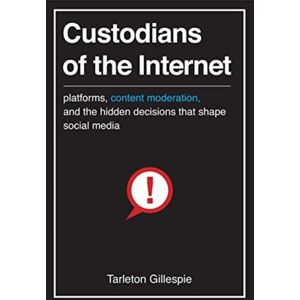 Yale University Press Custodians Of The Internet : Platforms, Content Moderation, And The Hidden Decisions That Shape Social Media Yale University Press Custodians Of The Internet : Platforms, Content Moderation, And The Hidden Decisions That Shape Social Media