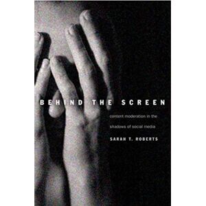 Yale University Press Behind The Screen : Content Moderation In The Shadows Of Social Media Yale University Press Behind The Screen : Content Moderation In The Shadows Of Social Media