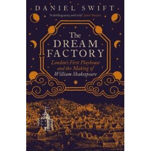 Yale University Press The Dream Factory : London'S First Playhouse And The Making Of William Shakespeare Yale University Press The Dream Factory : London'S First Playhouse And The Making Of William Shakespeare
