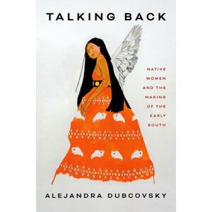 Yale University Press Talking Back : Native Women And The Making Of The Early South Yale University Press Talking Back : Native Women And The Making Of The Early South