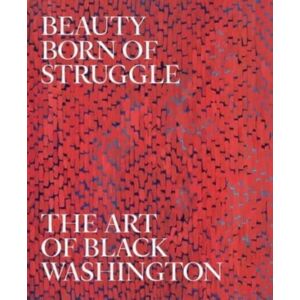 Yale University Press Beauty Born Of Struggle : The Art Of Black Washington, Volume 83 Yale University Press Beauty Born Of Struggle : The Art Of Black Washington, Volume 83