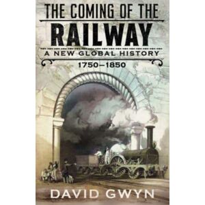 Yale University Press The Coming Of The Railway : A Global History, 1750-1850 Yale University Press The Coming Of The Railway : A Global History, 1750-1850